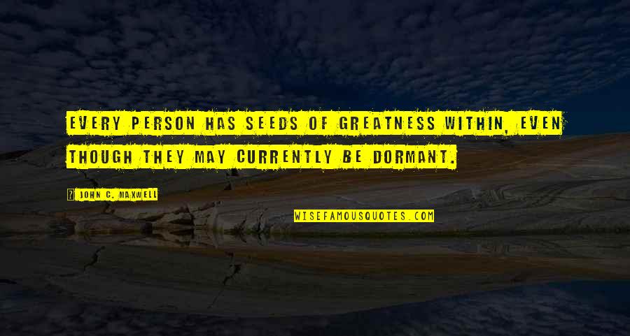 Maxwell Quotes By John C. Maxwell: Every person has seeds of greatness within, even