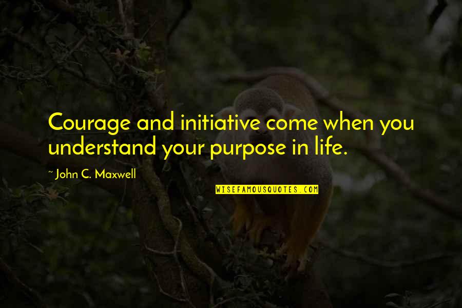 Maxwell Quotes By John C. Maxwell: Courage and initiative come when you understand your