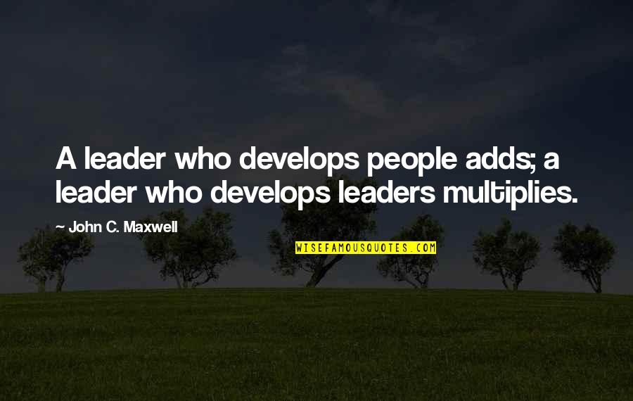 Maxwell Quotes By John C. Maxwell: A leader who develops people adds; a leader