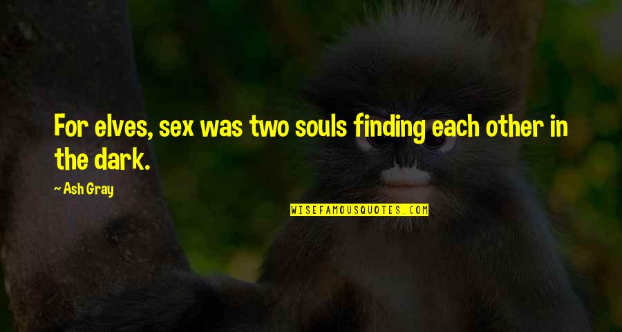 Maxwellian Quotes By Ash Gray: For elves, sex was two souls finding each