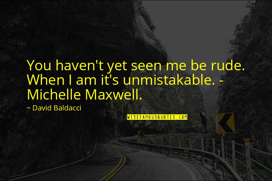 Maxwell's Quotes By David Baldacci: You haven't yet seen me be rude. When