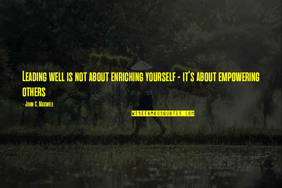Maxwell's Quotes By John C. Maxwell: Leading well is not about enriching yourself -