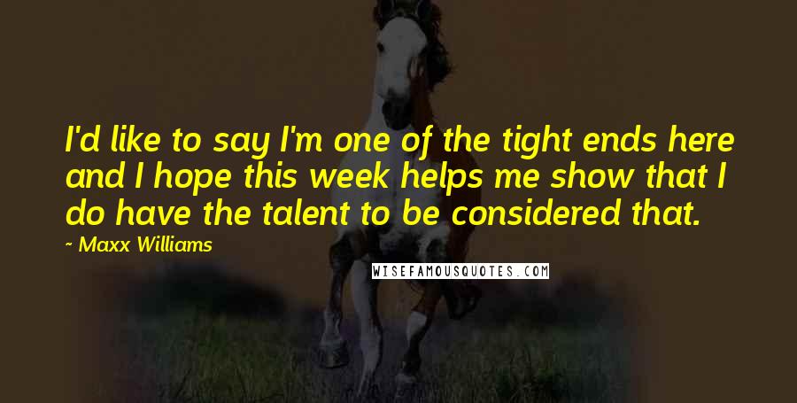 Maxx Williams quotes: I'd like to say I'm one of the tight ends here and I hope this week helps me show that I do have the talent to be considered that.