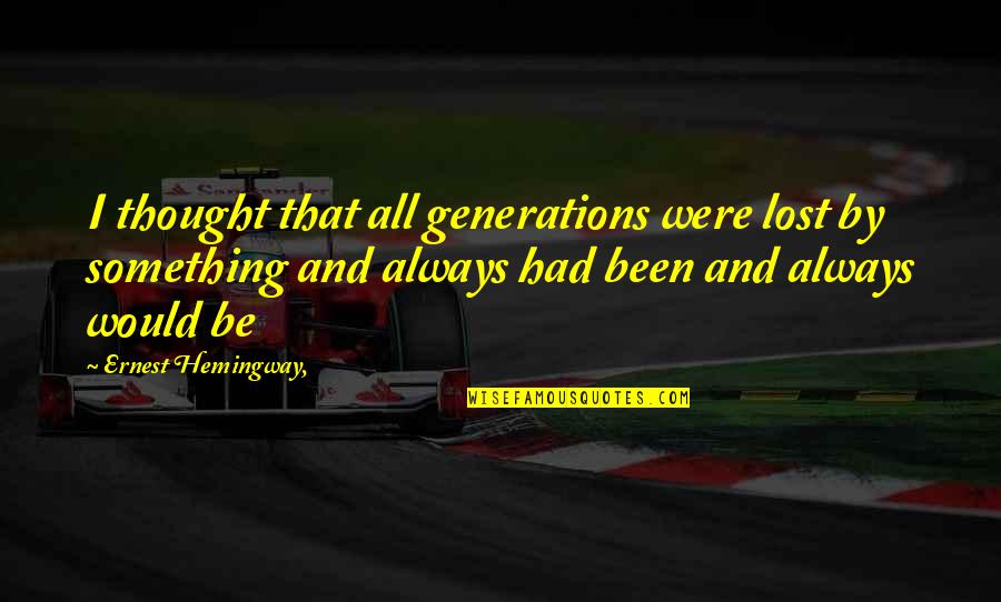 Maxyourspace Quotes By Ernest Hemingway,: I thought that all generations were lost by