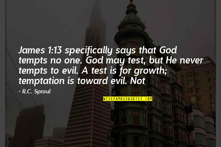 May 1 Quotes By R.C. Sproul: James 1:13 specifically says that God tempts no