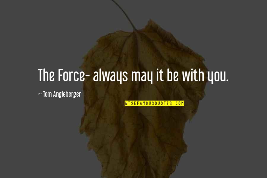 May 1 Quotes By Tom Angleberger: The Force- always may it be with you.