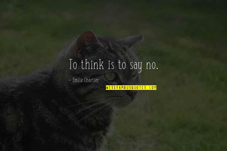 May 14 Quotes By Emile Chartier: To think is to say no.