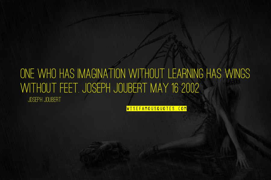 May 2002 Quotes By Joseph Joubert: One who has imagination without learning has wings