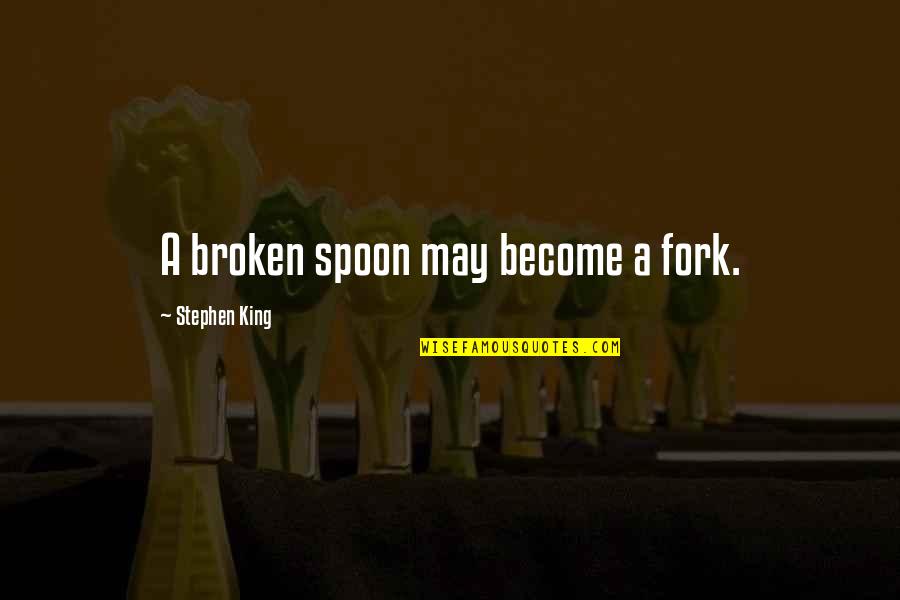 May 2002 Quotes By Stephen King: A broken spoon may become a fork.