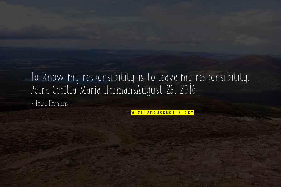 May 29 Quotes By Petra Hermans: To know my responsibility is to leave my