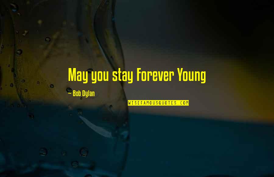 May 4 Birthday Quotes By Bob Dylan: May you stay Forever Young