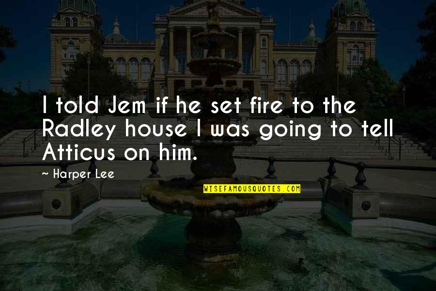 May 5th Quotes By Harper Lee: I told Jem if he set fire to