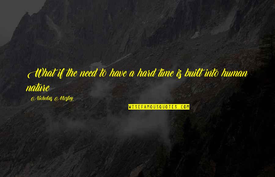 May 7th 1945 Quotes By Nicholas Mosley: What if the need to have a hard May 7th 1945 Quotes By Nicholas Mosley: What if the need to have a hard