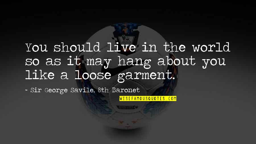 May 8th Quotes By Sir George Savile, 8th Baronet: You should live in the world so as May 8th Quotes By Sir George Savile, 8th Baronet: You should live in the world so as
