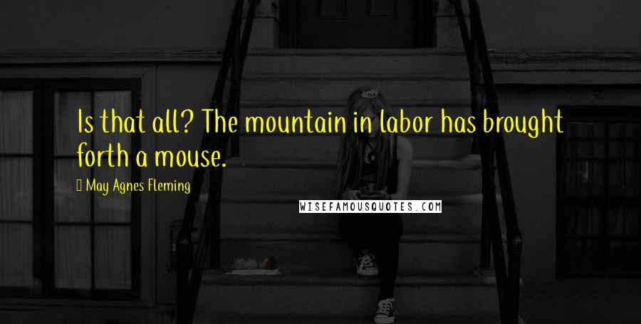 May Agnes Fleming quotes: Is that all? The mountain in labor has brought forth a mouse.