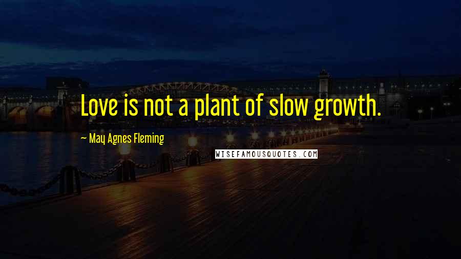 May Agnes Fleming quotes: Love is not a plant of slow growth.