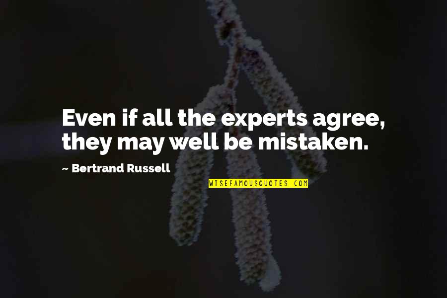 May All Be Well Quotes By Bertrand Russell: Even if all the experts agree, they may