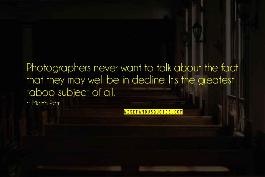 May All Be Well Quotes By Martin Parr: Photographers never want to talk about the fact
