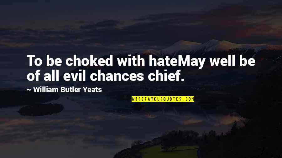 May All Be Well Quotes By William Butler Yeats: To be choked with hateMay well be of