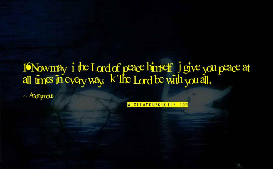 May All The Quotes By Anonymous: 16Now may i the Lord of peace himself May All The Quotes By Anonymous: 16Now may i the Lord of peace himself