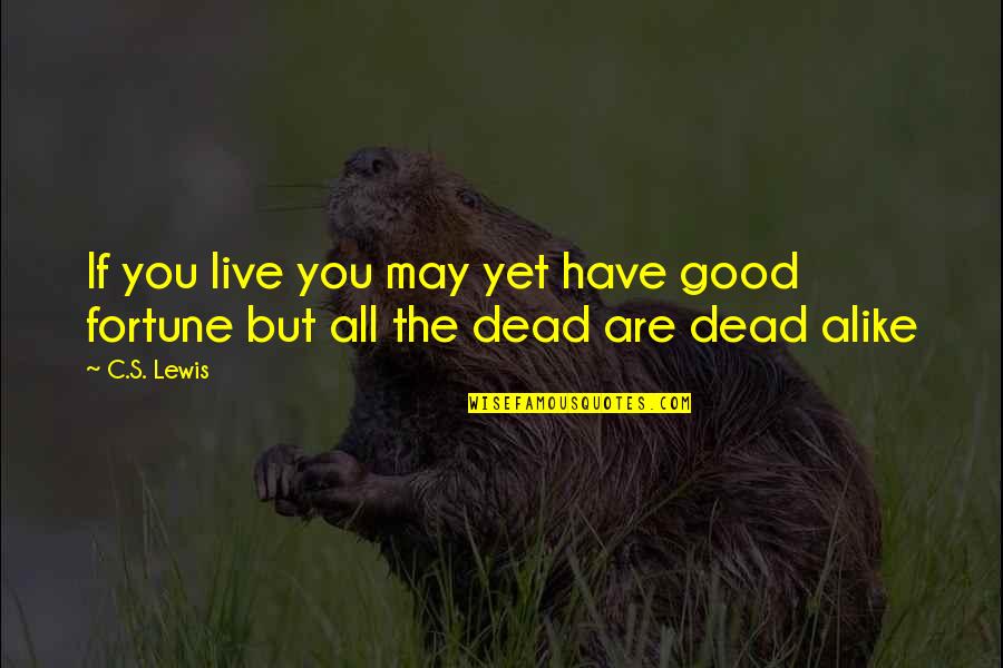 May All The Quotes By C.S. Lewis: If you live you may yet have good