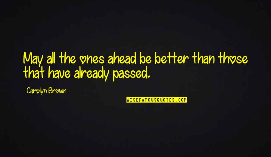 May All The Quotes By Carolyn Brown: May all the ones ahead be better than