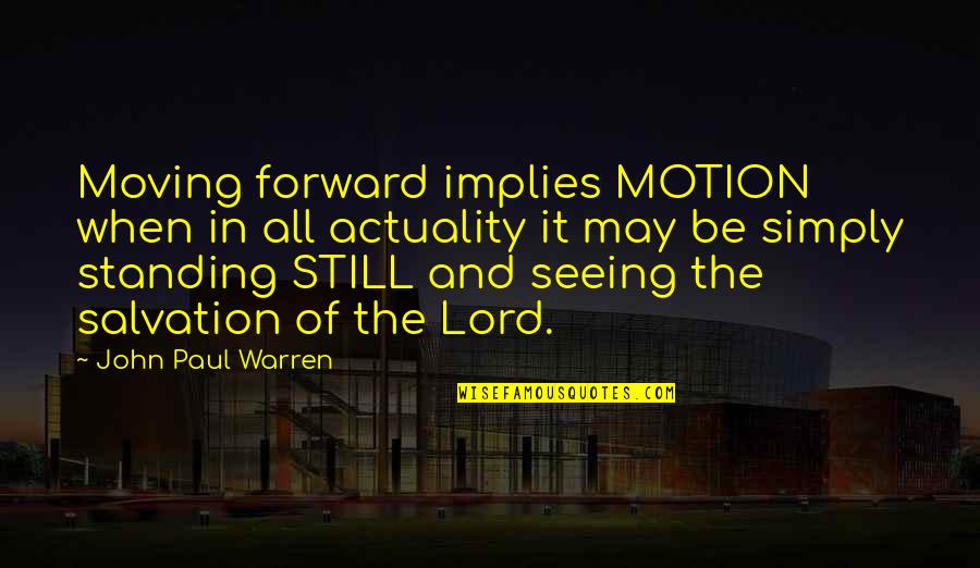 May All The Quotes By John Paul Warren: Moving forward implies MOTION when in all actuality May All The Quotes By John Paul Warren: Moving forward implies MOTION when in all actuality