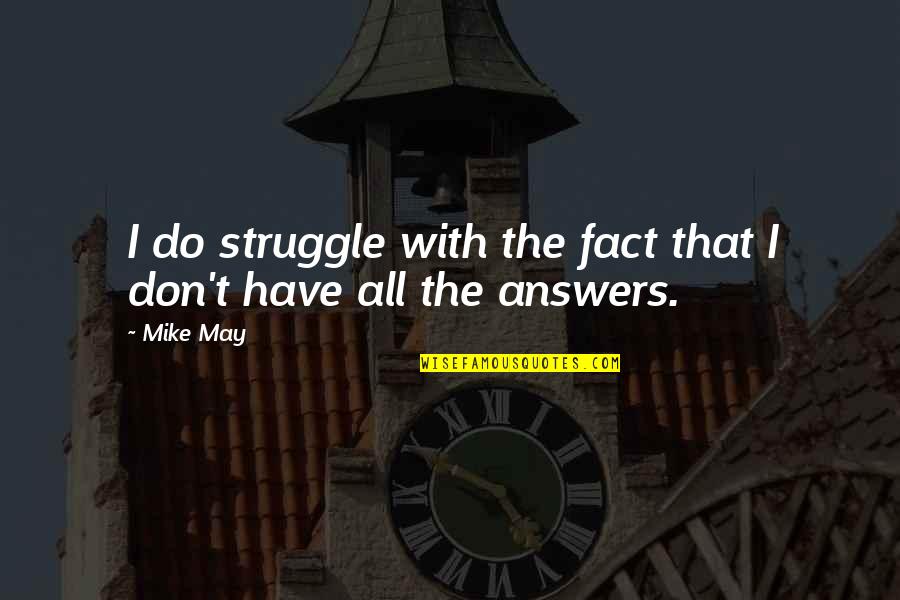 May All The Quotes By Mike May: I do struggle with the fact that I