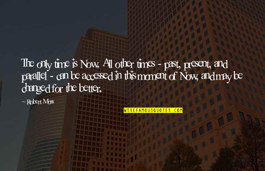 May All The Quotes By Robert Moss: The only time is Now. All other times May All The Quotes By Robert Moss: The only time is Now. All other times