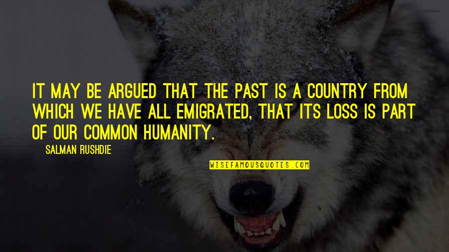 May All The Quotes By Salman Rushdie: It may be argued that the past is May All The Quotes By Salman Rushdie: It may be argued that the past is