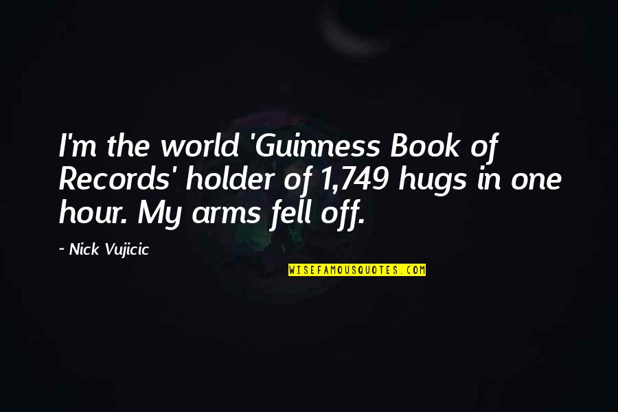 May All Your Dreams And Wishes Come True Quotes By Nick Vujicic: I'm the world 'Guinness Book of Records' holder