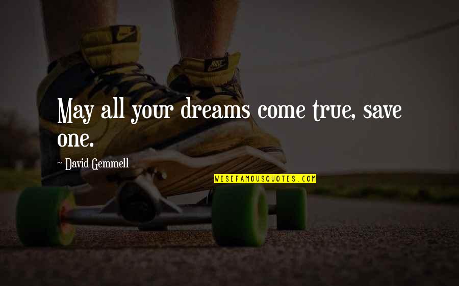 May All Your Dreams Quotes By David Gemmell: May all your dreams come true, save one. May All Your Dreams Quotes By David Gemmell: May all your dreams come true, save one.