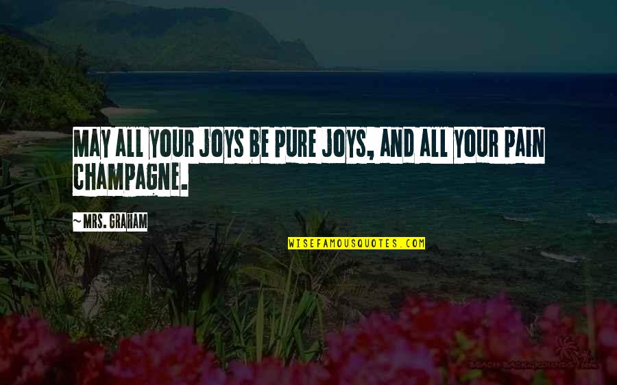 May All Your Quotes By Mrs. Graham: May all your joys be pure joys, and