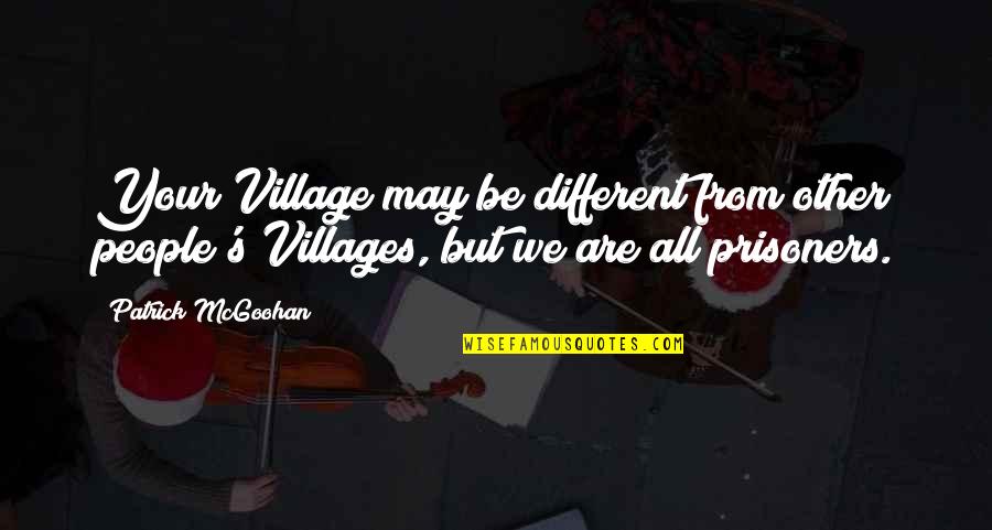 May All Your Quotes By Patrick McGoohan: Your Village may be different from other people's May All Your Quotes By Patrick McGoohan: Your Village may be different from other people's