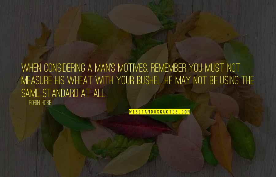 May All Your Quotes By Robin Hobb: When considering a man's motives, remember you must May All Your Quotes By Robin Hobb: When considering a man's motives, remember you must