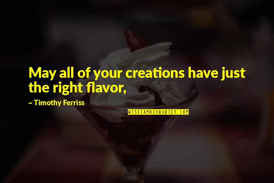 May All Your Quotes By Timothy Ferriss: May all of your creations have just the May All Your Quotes By Timothy Ferriss: May all of your creations have just the