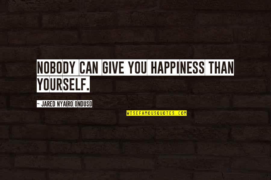 May Allah Bless You Quotes By Jared Nyairo Onduso: Nobody can give you happiness than yourself.