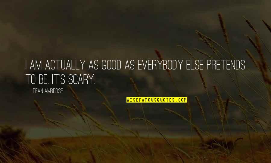May Allah Ease Your Exam Quotes By Dean Ambrose: I am actually as good as everybody else