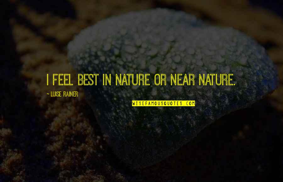 May Allah Give Me Strength Quotes By Luise Rainer: I feel best in nature or near nature.