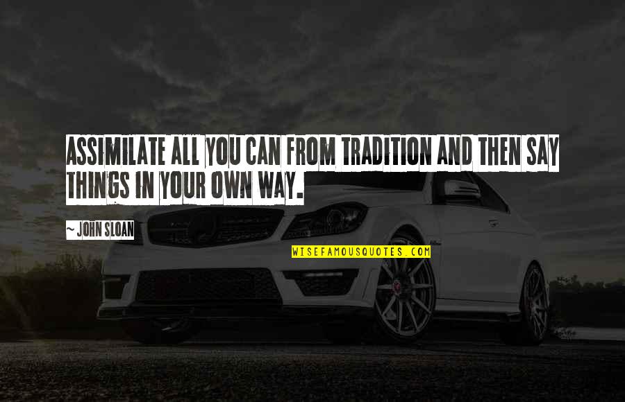May Allah Give Us Strength Quotes By John Sloan: Assimilate all you can from tradition and then