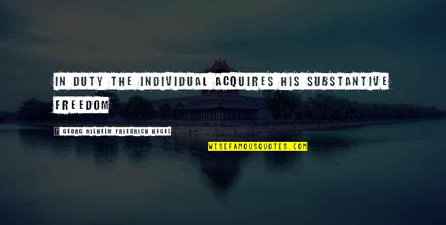 May Allah Keep Us Together Forever Quotes By Georg Wilhelm Friedrich Hegel: In duty the individual acquires his substantive freedom May Allah Keep Us Together Forever Quotes By Georg Wilhelm Friedrich Hegel: In duty the individual acquires his substantive freedom