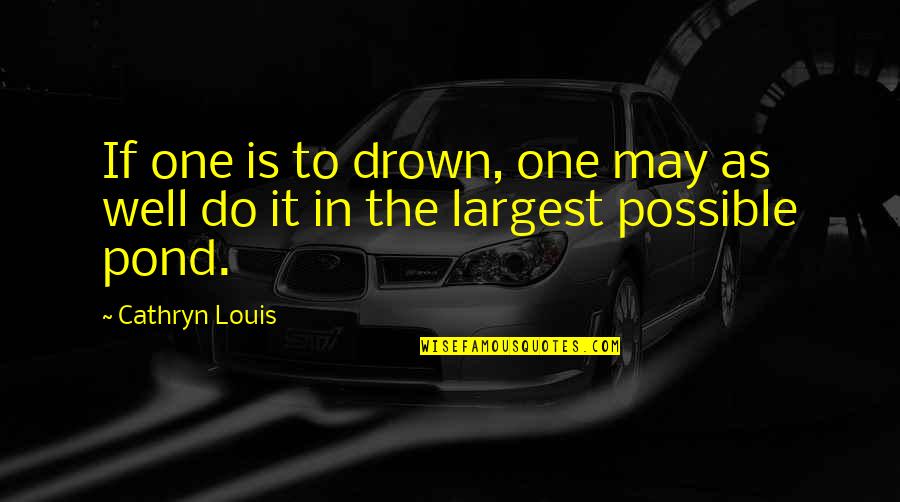 May As Well Quotes By Cathryn Louis: If one is to drown, one may as