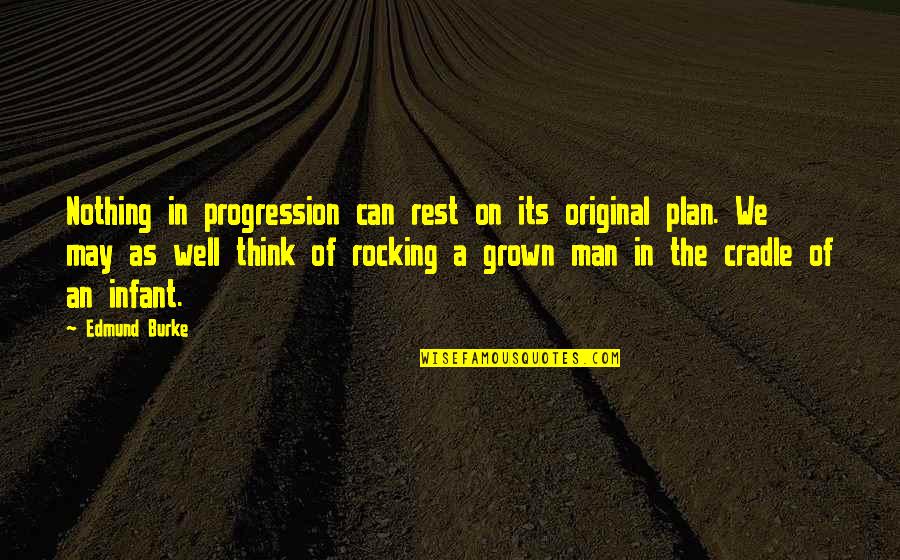 May As Well Quotes By Edmund Burke: Nothing in progression can rest on its original