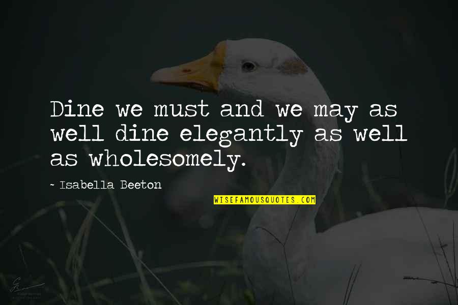 May As Well Quotes By Isabella Beeton: Dine we must and we may as well