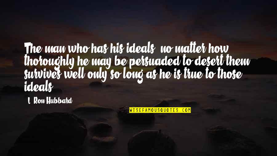 May As Well Quotes By L. Ron Hubbard: The man who has his ideals, no matter