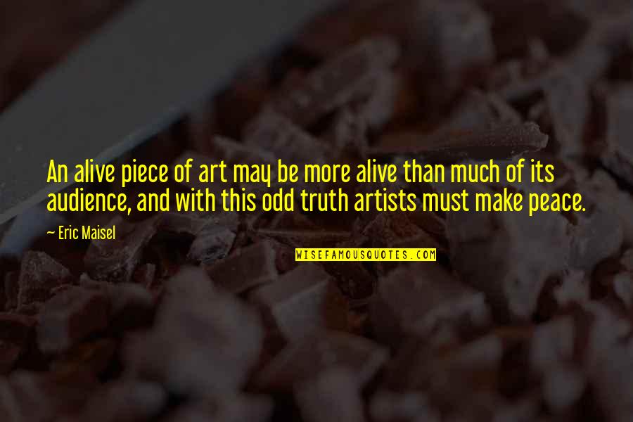 May Be Alive Quotes By Eric Maisel: An alive piece of art may be more May Be Alive Quotes By Eric Maisel: An alive piece of art may be more