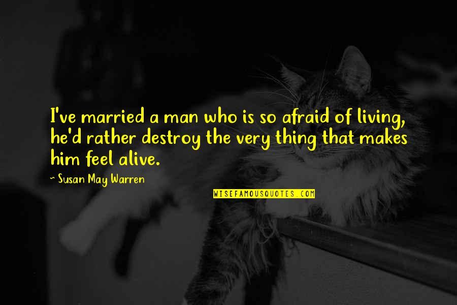 May Be Alive Quotes By Susan May Warren: I've married a man who is so afraid May Be Alive Quotes By Susan May Warren: I've married a man who is so afraid