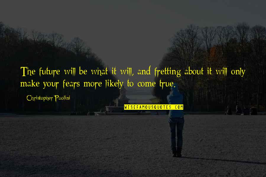 May Birthday Quotes By Christopher Paolini: The future will be what it will, and May Birthday Quotes By Christopher Paolini: The future will be what it will, and