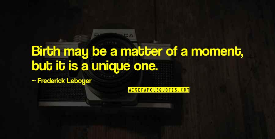 May Birthday Quotes By Frederick Leboyer: Birth may be a matter of a moment,