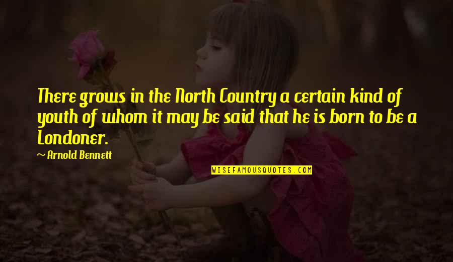 May Born Quotes By Arnold Bennett: There grows in the North Country a certain May Born Quotes By Arnold Bennett: There grows in the North Country a certain